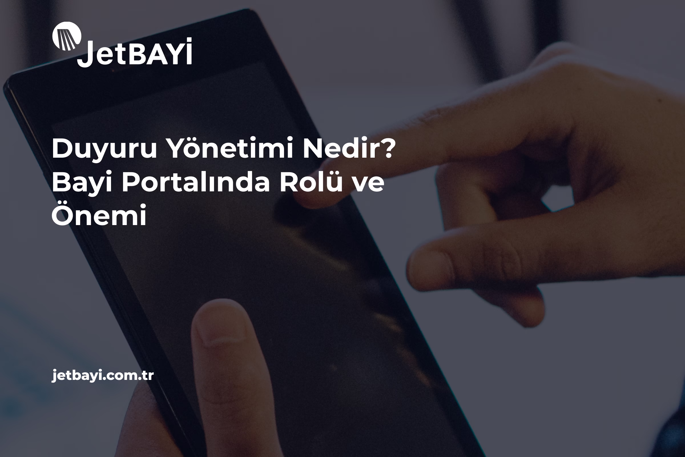 Duyuru Yönetimi Nedir Bayi Portalında Rolü ve Önemi